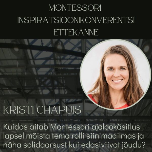 Kristi Chapuis’i ettekanne: Kuidas aitab Montessori ajalookäsitlus lapsel mõista tema rolli siin maailmas ja näha solidaarsust kui edasiviivat jõudu?